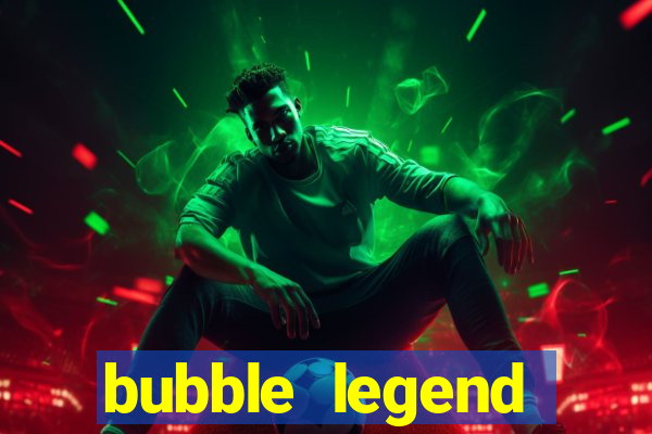 bubble legend ganhar dinheiro